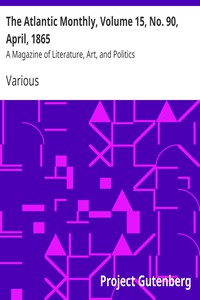 The Atlantic Monthly, Volume 15, No. 90, April, 1865 by Various