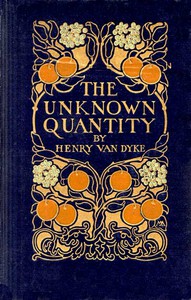 The Unknown Quantity: A Book of Romance and Some Half-Told Tales by Henry Van Dyke