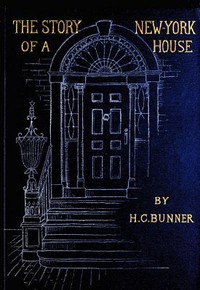 The Story of a New York House by H. C. Bunner