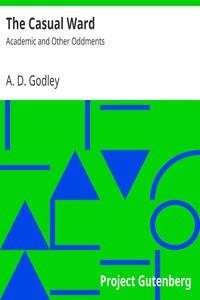 The Casual Ward: Academic and Other Oddments by A. D. Godley