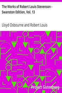 The Works of Robert Louis Stevenson - Swanston Edition, Vol. 13 by Lloyd Osbourne et al.