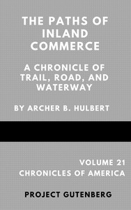 The Paths of Inland Commerce; A Chronicle of Trail, Road, and Waterway by Hulbert