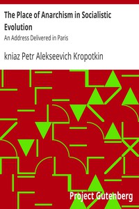 The Place of Anarchism in Socialistic Evolution by kniaz Petr Alekseevich Kropotkin