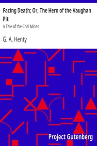 Facing Death; Or, The Hero of the Vaughan Pit: A Tale of the Coal Mines by Henty