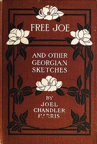 Free Joe and Other Georgian Sketches by Joel Chandler Harris