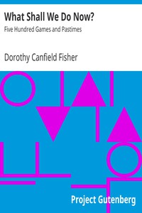 What Shall We Do Now?: Five Hundred Games and Pastimes by Dorothy Canfield Fisher