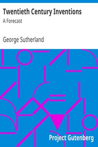 Twentieth Century Inventions: A Forecast by George Sutherland