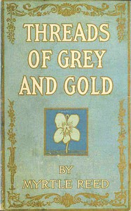 Threads of Grey and Gold by Myrtle Reed