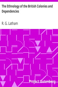 The Ethnology of the British Colonies and Dependencies by R. G. Latham