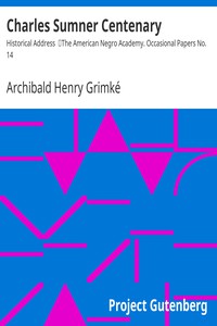 Charles Sumner Centenary: Historical Address by Archibald Henry Grimké