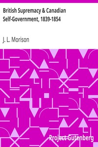 British Supremacy &amp; Canadian Self-Government, 1839-1854 by J. L. Morison
