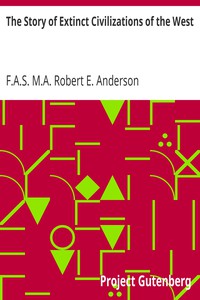 The Story of Extinct Civilizations of the West by F.A.S. M.A. Robert E. Anderson