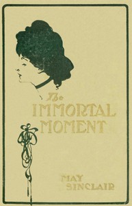 The Immortal Moment: The Story of Kitty Tailleur by May Sinclair