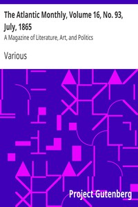 The Atlantic Monthly, Volume 16, No. 93, July, 1865 by Various