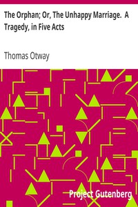 The Orphan; Or, The Unhappy Marriage.  A Tragedy, in Five Acts by Thomas Otway