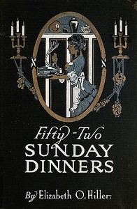 Fifty-Two Sunday Dinners: A Book of Recipes by Elizabeth O. Hiller