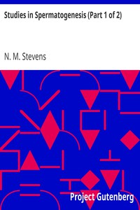 Studies in Spermatogenesis (Part 1 of 2) by N. M. Stevens