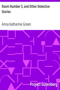 Room Number 3, and Other Detective Stories by Anna Katharine Green