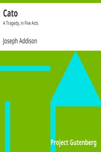 Cato: A Tragedy, in Five Acts by Joseph Addison