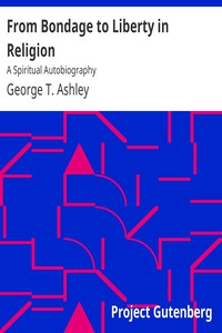 From Bondage to Liberty in Religion: A Spiritual Autobiography by George T. Ashley