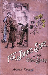 For John's Sake, and Other Stories. by Annie Frances Perram