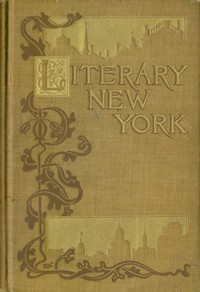 Literary New York: Its Landmarks and Associations by Charles Hemstreet