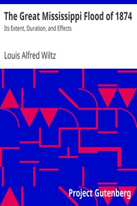 The Great Mississippi Flood of 1874: Its Extent, Duration, and Effects by Wiltz