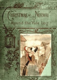 'Round the yule-log: Christmas in Norway by Peter Christen Asbjørnsen