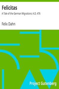 Felicitas: A Tale of the German Migrations: A.D. 476 by Felix Dahn