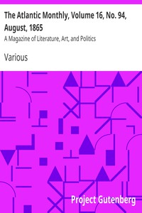 The Atlantic Monthly, Volume 16, No. 94, August, 1865 by Various