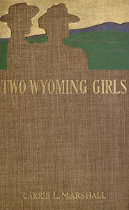 Two Wyoming Girls and Their Homestead Claim: A Story for Girls by Marshall