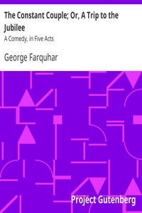 The Constant Couple; Or, A Trip to the Jubilee: A Comedy, in Five Acts by Farquhar