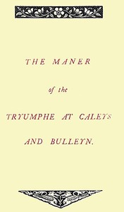 The Maner of the Tryumphe of Caleys and Bulleyn and The Noble Tryumphant