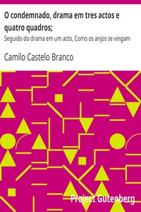 O condemnado, drama em tres actos e quatro quadros; by Camilo Castelo Branco