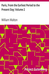 Paris, From the Earliest Period to the Present Day; Volume 2 by William Walton