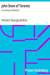 John Dene of Toronto: A Comedy of Whitehall by Herbert George Jenkins