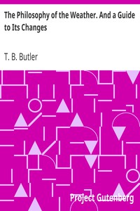 The Philosophy of the Weather. And a Guide to Its Changes by T. B. Butler