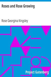 Roses and Rose Growing by Rose Georgina Kingsley