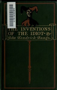 The Inventions of the Idiot by John Kendrick Bangs