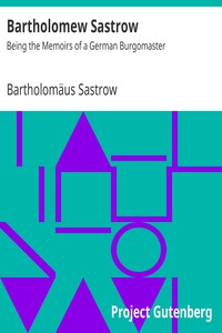 Bartholomew Sastrow: Being the Memoirs of a German Burgomaster by Sastrow