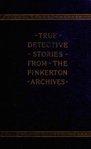 True Detective Stories from the Archives of the Pinkertons by Cleveland Moffett