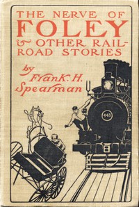 The Nerve of Foley, and Other Railroad Stories by Frank H. Spearman