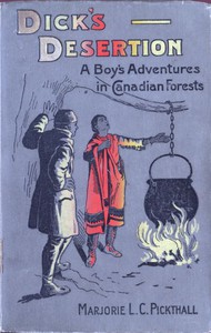 Dick's Desertion: A Boy's Adventures in Canadian Forests by Pickthall