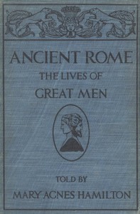 Ancient Rome: The Lives of Great Men by Mary Agnes Hamilton