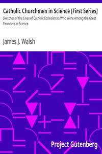 Catholic Churchmen in Science [First Series] by James J. Walsh