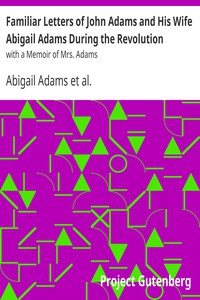 Familiar Letters of John Adams and His Wife Abigail Adams During the Revolution