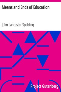 Means and Ends of Education by John Lancaster Spalding