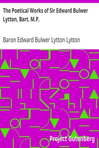 The Poetical Works of Sir Edward Bulwer Lytton, Bart. M.P. by Lytton