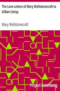 The Love Letters of Mary Wollstonecraft to Gilbert Imlay by Mary Wollstonecraft