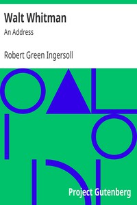 Walt Whitman: An Address by Robert Green Ingersoll